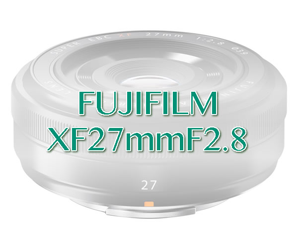 冨士フイルム レンズ XF27mmF2.8 実写レビュー